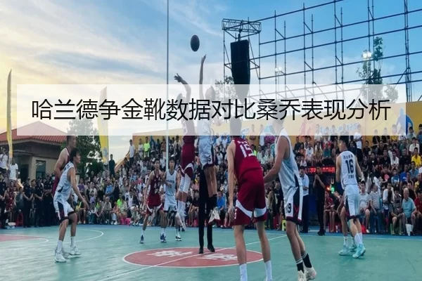 哈兰德争金靴数据对比桑乔表现分析