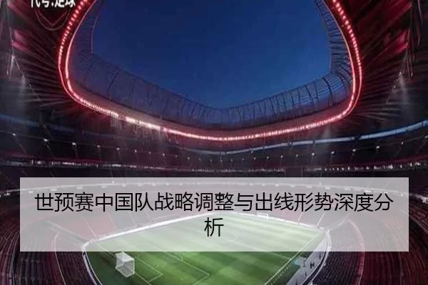 世预赛中国队战略调整与出线形势深度分析